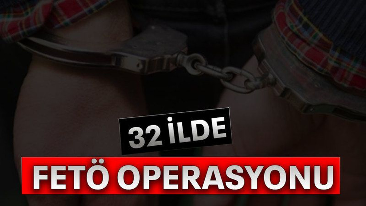 32 ilde FETÖ operasyonu